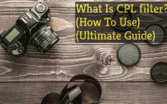 What Is CPL filter? (How To Use) Ultimate Guide 2022 (Updated)