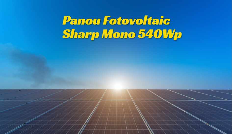 Panou Fotovoltaic Sharp Mono 540Wp