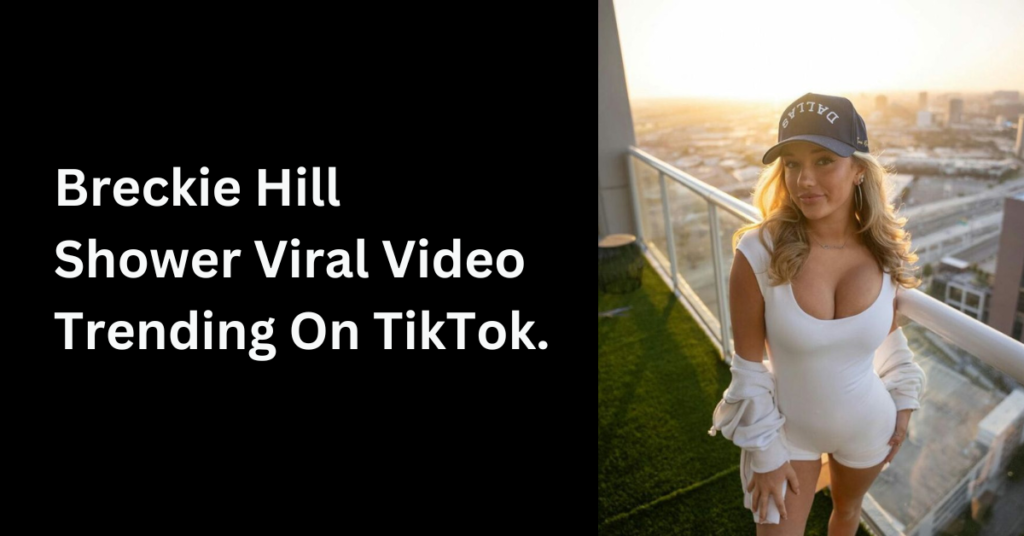 Breckie Hill Shower Viral Video Trending On TikTok